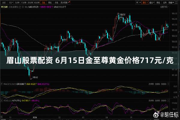 眉山股票配资 6月15日金至尊黄金价格717元/克