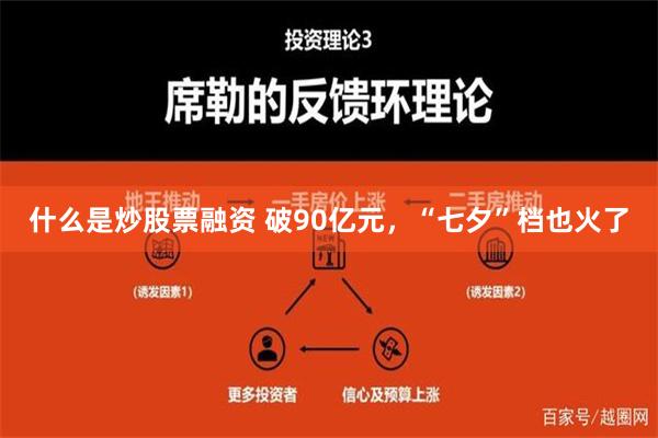 什么是炒股票融资 破90亿元，“七夕”档也火了