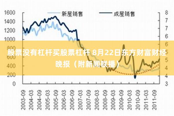 股票没有杠杆买股票杠杆 8月22日东方财富财经晚报（附新闻联播）