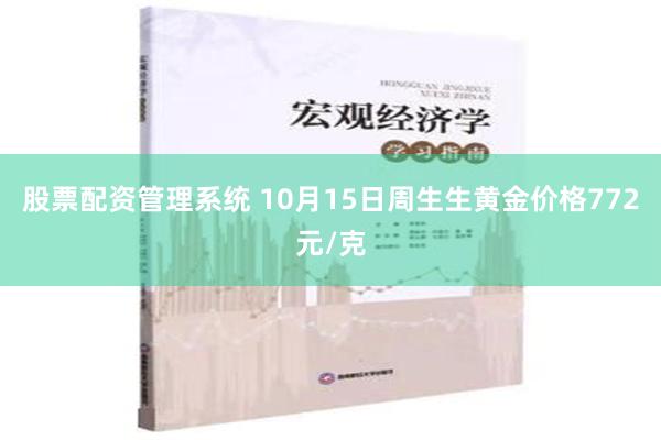 股票配资管理系统 10月15日周生生黄金价格772元/克