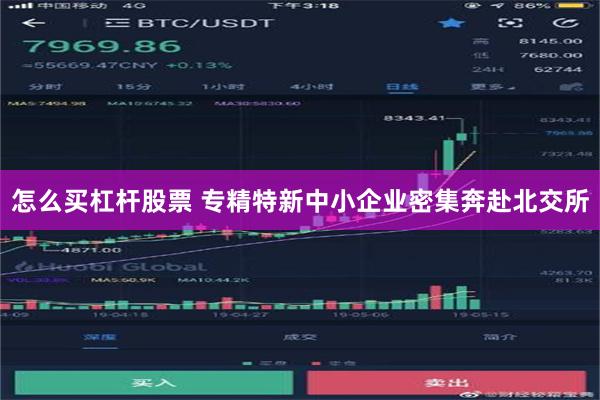 怎么买杠杆股票 专精特新中小企业密集奔赴北交所